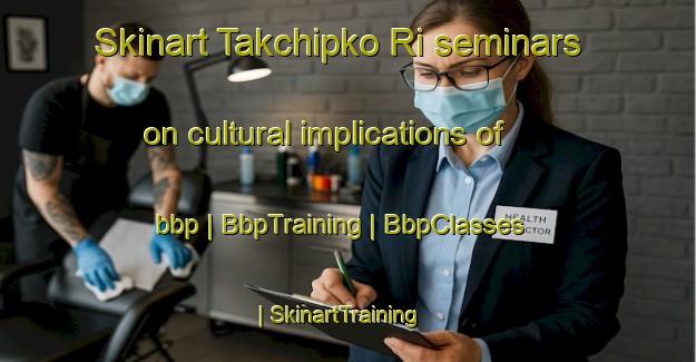 Skinart Takchipko Ri seminars on cultural implications of bbp | BbpTraining | BbpClasses | SkinartTraining-Republic of Korea